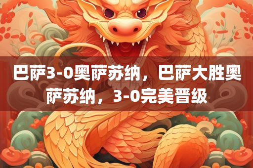 巴萨3-0奥萨苏纳，巴萨大胜奥萨苏纳，3-0完美晋级
