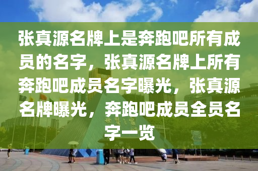 张真源名牌上是奔跑吧所有成员的名字，张真源名牌上所有奔跑吧成员名字曝光，张真源名牌曝光，奔跑吧成员全员名字一览