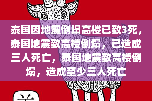 泰国因地震倒塌高楼已致3死，泰国地震致高楼倒塌，已造成三人死亡，泰国地震致高楼倒塌，造成至少三人死亡