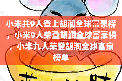 小米共9人登上胡润全球富豪榜，小米9人荣登胡润全球富豪榜，小米九人荣登胡润全球富豪榜单