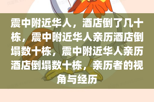 震中附近华人，酒店倒了几十栋，震中附近华人亲历酒店倒塌数十栋，震中附近华人亲历酒店倒塌数十栋，亲历者的视角与经历