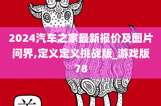 2024汽车之家最新报价及图片问界,定义定义挑战版_游戏版78