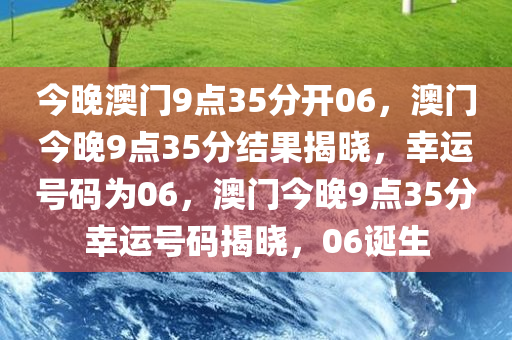 今晚澳门9点35分开06，澳门今晚9点35分结果揭晓，幸运号码为06，澳门今晚9点35分幸运号码揭晓，06诞生