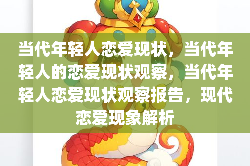 当代年轻人恋爱现状，当代年轻人的恋爱现状观察，当代年轻人恋爱现状观察报告，现代恋爱现象解析