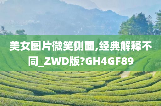 美女图片微笑侧面,经典解释不同_ZWD版?GH4GF89