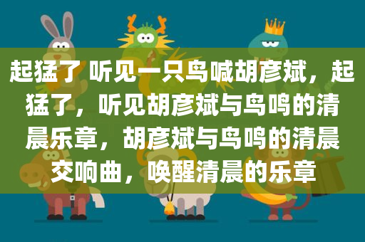 起猛了 听见一只鸟喊胡彦斌，起猛了，听见胡彦斌与鸟鸣的清晨乐章，胡彦斌与鸟鸣的清晨交响曲，唤醒清晨的乐章