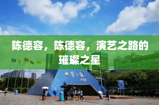 陈德容，陈德容，演艺之路的璀璨之星