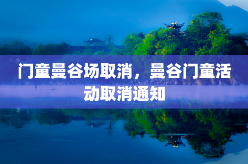 门童曼谷场取消，曼谷门童活动取消通知