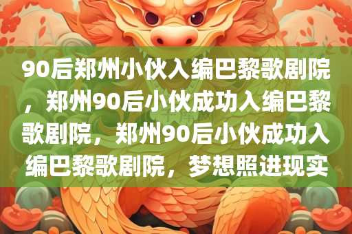 90后郑州小伙入编巴黎歌剧院，郑州90后小伙成功入编巴黎歌剧院，郑州90后小伙成功入编巴黎歌剧院，梦想照进现实