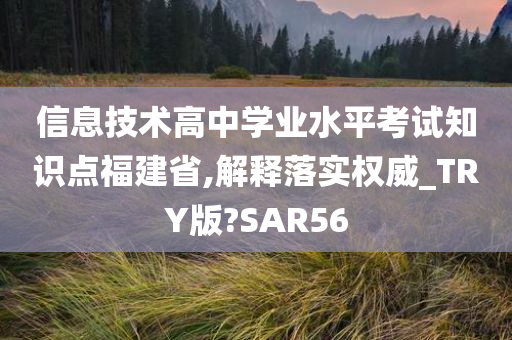 信息技术高中学业水平考试知识点福建省,解释落实权威_TRY版?SAR56