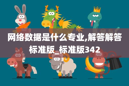 网络数据是什么专业,解答解答标准版_标准版342今晚必出三肖2025_2025新澳门精准免费提供·精确判断