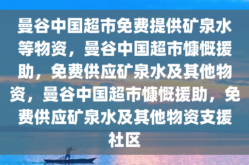 曼谷中国超市免费提供矿泉水等物资，曼谷中国超市慷慨援助，免费供应矿泉水及其他物资，曼谷中国超市慷慨援助，免费供应矿泉水及其他物资支援社区