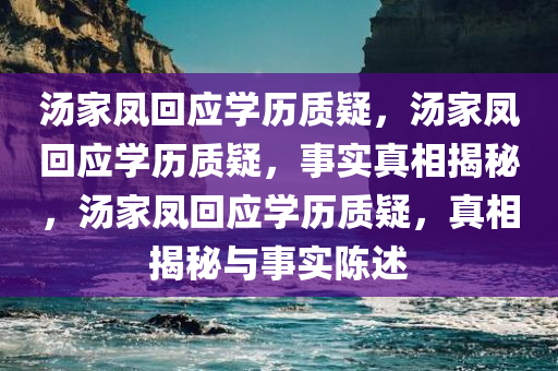 汤家凤回应学历质疑，汤家凤回应学历质疑，事实真相揭秘，汤家凤回应学历质疑，真相揭秘与事实陈述