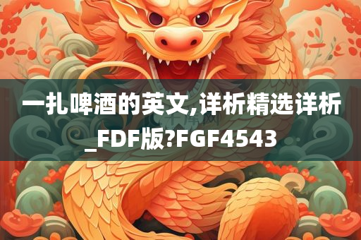 一扎啤酒的英文,详析精选详析_FDF版?FGF4543