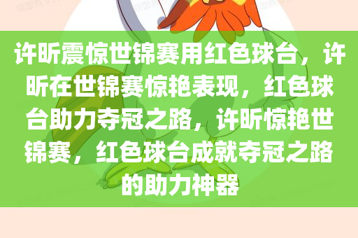 许昕震惊世锦赛用红色球台，许昕在世锦赛惊艳表现，红色球台助力夺冠之路，许昕惊艳世锦赛，红色球台成就夺冠之路的助力神器