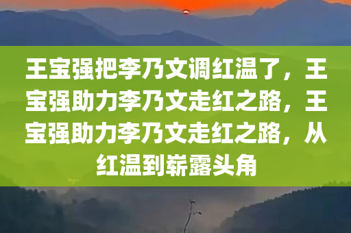 王宝强把李乃文调红温了，王宝强助力李乃文走红之路，王宝强助力李乃文走红之路，从红温到崭露头角