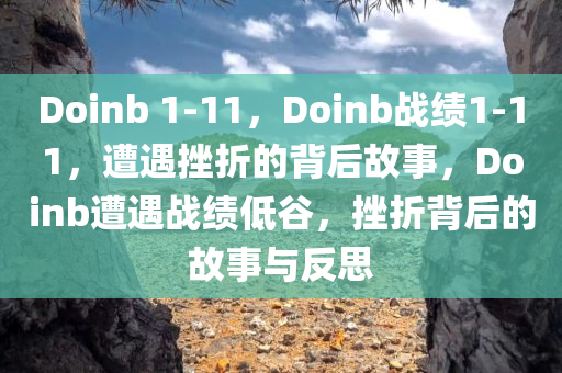 Doinb 1-11，Doinb战绩1-11，遭遇挫折的背后故事，Doinb遭遇战绩低谷，挫折背后的故事与反思