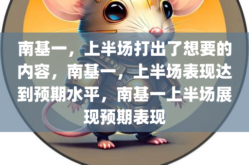 南基一，上半场打出了想要的内容，南基一，上半场表现达到预期水平，南基一上半场展现预期表现