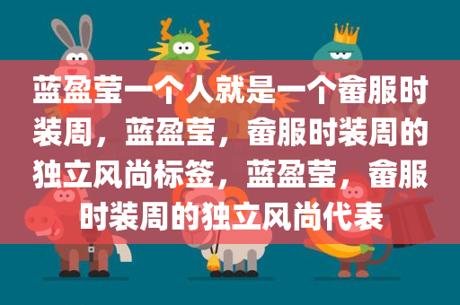 蓝盈莹一个人就是一个畲服时装周，蓝盈莹，畲服时装周的独立风尚标签，蓝盈莹，畲服时装周的独立风尚代表