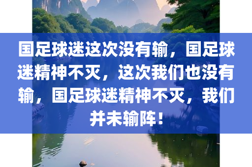 国足球迷这次没有输，国足球迷精神不灭，这次我们也没有输，国足球迷精神不灭，我们并未输阵！