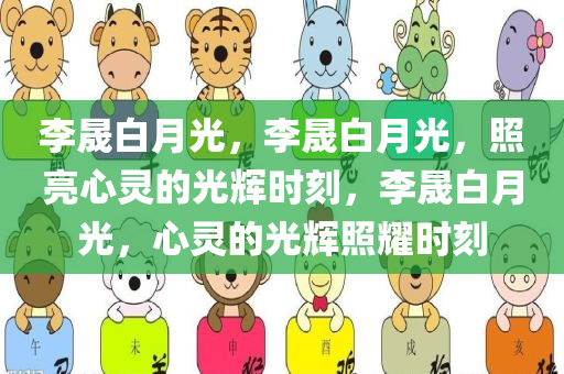 李晟白月光，李晟白月光，照亮心灵的光辉时刻，李晟白月光，心灵的光辉照耀时刻