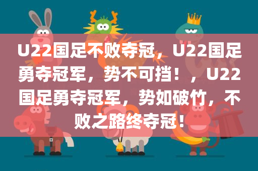 U22国足不败夺冠，U22国足勇夺冠军，势不可挡！，U22国足勇夺冠军，势如破竹，不败之路终夺冠！