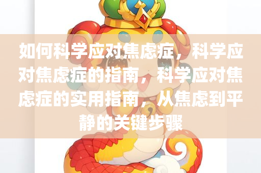 如何科学应对焦虑症，科学应对焦虑症的指南，科学应对焦虑症的实用指南，从焦虑到平静的关键步骤