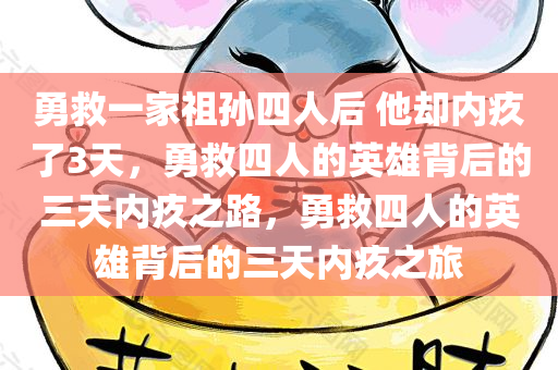 勇救一家祖孙四人后 他却内疚了3天，勇救四人的英雄背后的三天内疚之路，勇救四人的英雄背后的三天内疚之旅