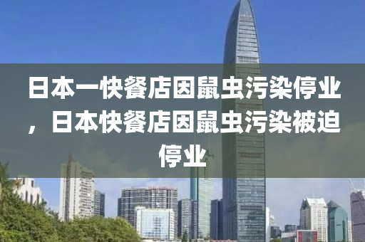 日本一快餐店因鼠虫污染停业，日本快餐店因鼠虫污染被迫停业
