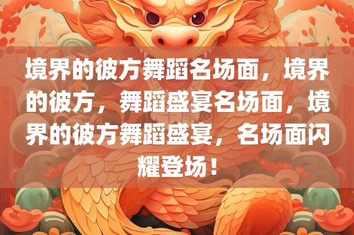 境界的彼方舞蹈名场面，境界的彼方，舞蹈盛宴名场面，境界的彼方舞蹈盛宴，名场面闪耀登场！
