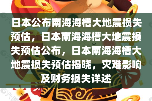 日本公布南海海槽大地震损失预估，日本南海海槽大地震损失预估公布，日本南海海槽大地震损失预估揭晓，灾难影响及财务损失详述