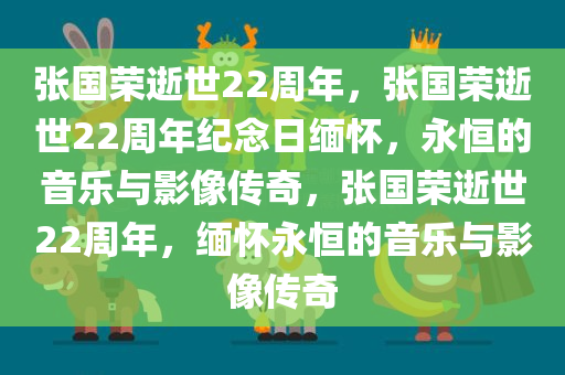 张国荣逝世22周年，张国荣逝世22周年纪念日缅怀，永恒的音乐与影像传奇，张国荣逝世22周年，缅怀永恒的音乐与影像传奇