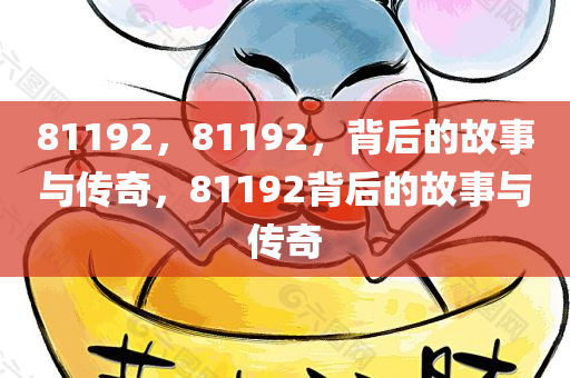 81192，81192，背后的故事与传奇，81192背后的故事与传奇