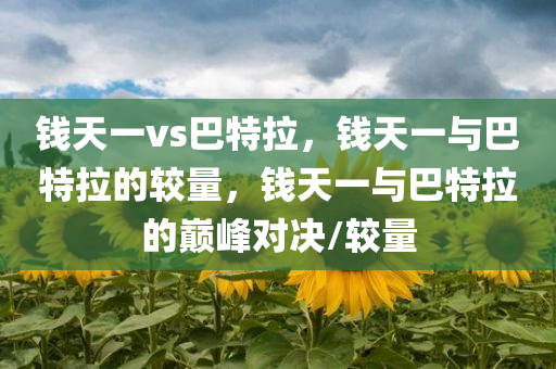 钱天一vs巴特拉，钱天一与巴特拉的较量，钱天一与巴特拉的巅峰对决/较量