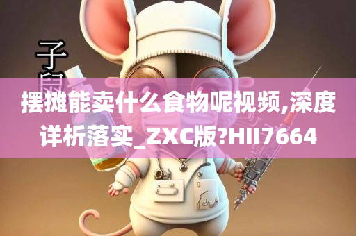 摆摊能卖什么食物呢视频,深度详析落实_ZXC版?HII7664