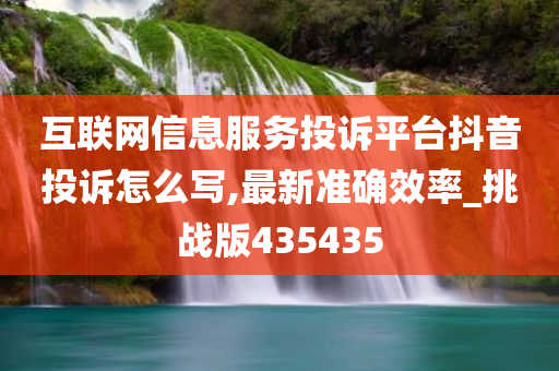 互联网信息服务投诉平台抖音投诉怎么写,最新准确效率_挑战版435435今晚必出三肖2025_2025新澳门精准免费提供·精确判断