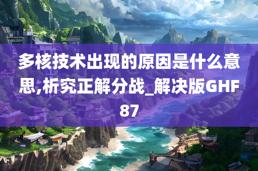多核技术出现的原因是什么意思,析究正解分战_解决版GHF87