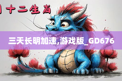 三天长明加速,游戏版_GD676