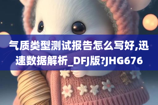 气质类型测试报告怎么写好,迅速数据解析_DFJ版?JHG676