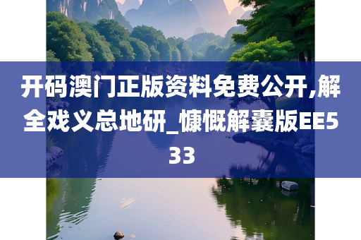 开码澳门正版资料免费公开,解全戏义总地研_慷慨解囊版EE533