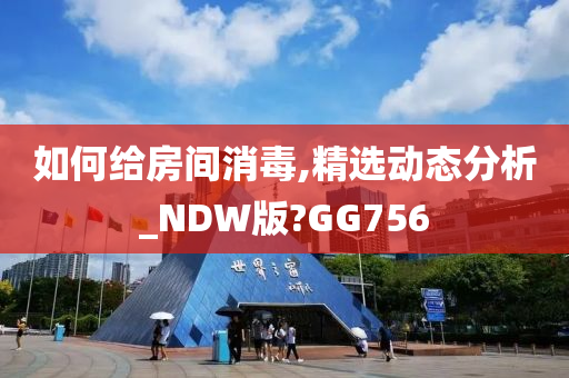 如何给房间消毒,精选动态分析_NDW版?GG756