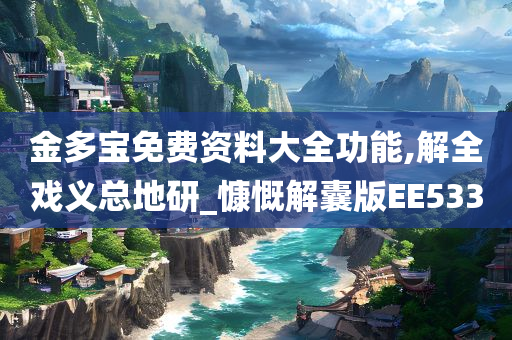 金多宝免费资料大全功能,解全戏义总地研_慷慨解囊版EE533