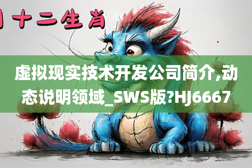 虚拟现实技术开发公司简介,动态说明领域_SWS版?HJ6667