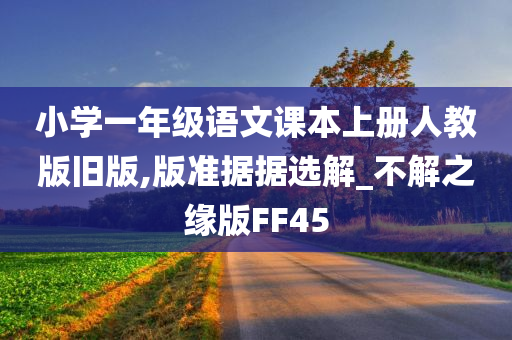 小学一年级语文课本上册人教版旧版,版准据据选解_不解之缘版FF45