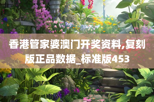 香港管家婆澳门开奖资料,复刻版正品数据_标准版453