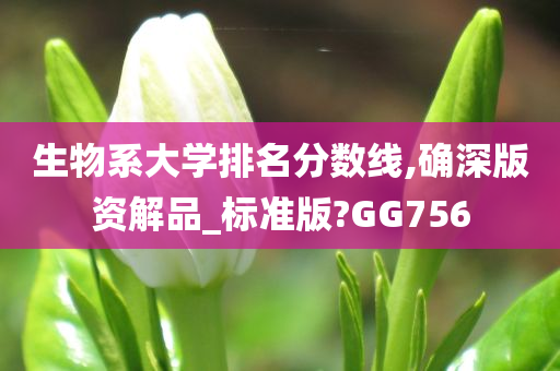 生物系大学排名分数线,确深版资解品_标准版?GG756