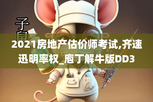 2021房地产估价师考试,齐速迅明率权_庖丁解牛版DD3