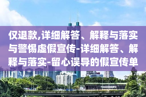 僅退款,詳細解答、解釋與落實(shí)與警惕虛假宣傳-詳細解答、解釋與落實(shí)-留心誤導的假宣傳單