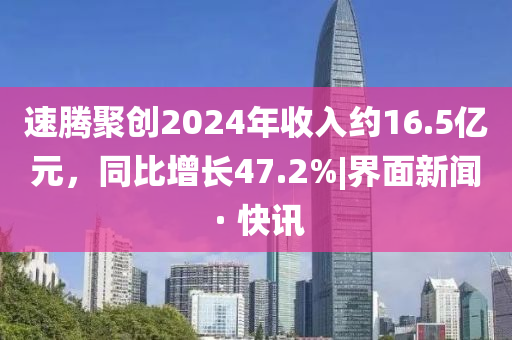 速騰聚創(chuàng )2024年收入約16.5億元,同比增長(cháng)47.2%|界面新聞 · 快訊