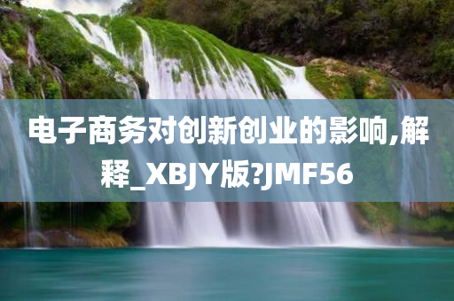 电子商务对创新创业的影响,解释_XBJY版?JMF56